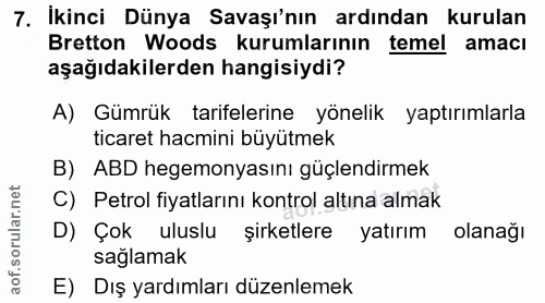 7. soru: İkinci Dünya Savaşı'nın ardından kurulan Bretton Woods kurumlarının temel amacı aşağıdakilerden hangisiydi? A) Gümrük…