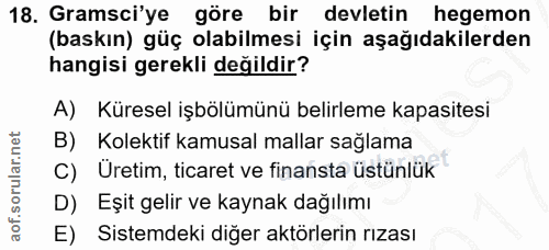 18. soru: Gramsci'ye göre bir devletin hegemon (baskın) güç olabilmesi için aşağıdakilerden hangisi gerekli değildir? A) Kürese…