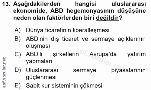 13. soru: Aşağıdakilerden hangisi uluslararası ekonomide, ABD hegemonyasının düşüşüne neden olan faktörlerden biri değildir? A)…