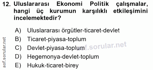 12. soru: Uluslararası Ekonomi Politik çalışmalar, hangi üç kurumun karşılıklı etkileşimini incelemektedir? A) Uluslararası örg…