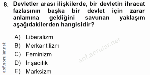 8. soru: Devletler arası ilişkilerde, bir devletin ihracat fazlasının başka bir devlet için zarar anlamına geldiğini savunan y…