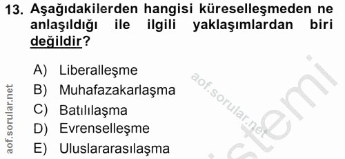 13. soru: Aşağıdakilerden hangisi küreselleşmeden ne anlaşıldığı ile ilgili yaklaşımlardan biri değildir? A) Liberalleşme B) Mu…