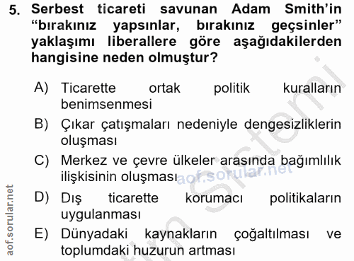 5. soru: Serbest ticareti savunan Adam Smith'in "bırakınız yapsınlar, bırakınız geçsinler" yaklaşımı liberallere göre aşağıdak…