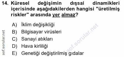14. soru: Küresel değişimin dışsal dinamikleri içerisinde aşağıdakilerden hangisi "üretilmiş riskler" arasında yer almaz? A) Ik…