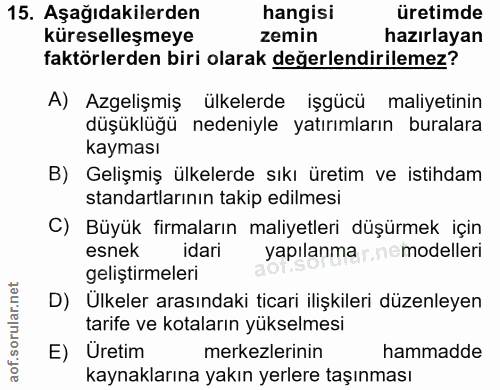 15. soru: Aşağıdakilerden hangisı üretimde küreselleşmeye zemin hazırlayan faktörlerden biri olarak değerlendirilemez? A) Azgel…