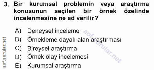 3. soru: Bir kurumsal problemin veya araştırma konusunun seçilen bir örnek özelinde incelenmesine ne ad verilir? A) Deneysel i…