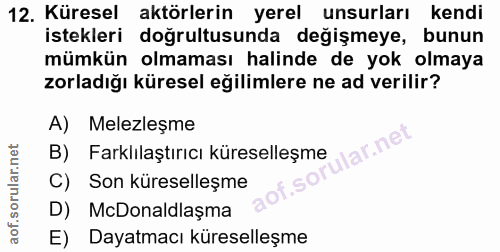 12. soru: Küresel aktörlerin yerel unsurları kendi istekleri doğrultusunda değişmeye, bunun mümkün olmaması halinde de yok olma…