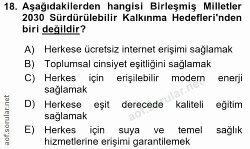 18. soru: Aşağıdakilerden hangisi Birleşmiş Milletler 2030 Sürdürülebilir Kalkınma Hedefleri'nden biri değildir? A) Herkese ücr…