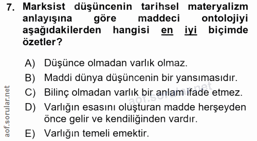 7. soru: Marksist düşüncenin tarihsel materyalizm anlayışina göre maddeci ontolojiyi aşağıdakilerden hangisi en iyi biçimde öz…
