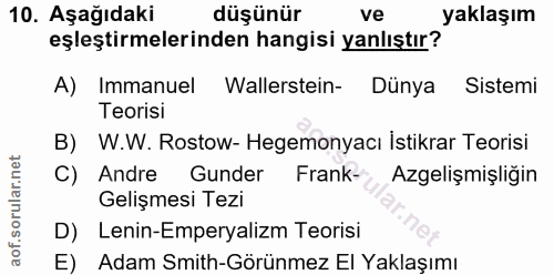 10. soru: Aşağıdaki düşünür ve yaklaşım eşleştirmelerinden hangisi yanlıştır? A) Immanuel Wallerstein- Dünya Sistemi Teorisi B)…