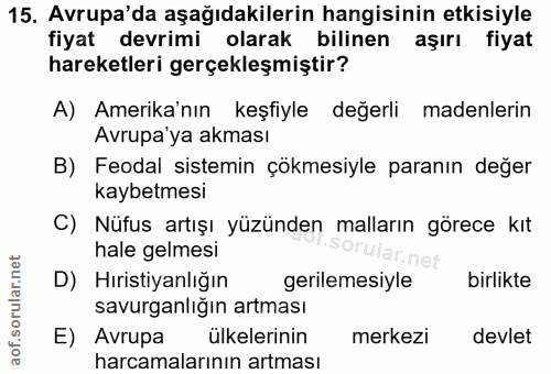15. soru: Avrupa'da aşağıdakilerin hangisinin etkisiyle fiyat devrimi olarak bilinen aşırı fiyat hareketleri gerçekleşmiştir? A…