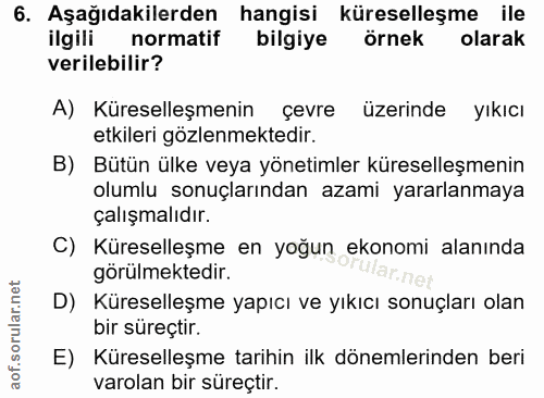 6. soru: Aşağıdakilerden hangisi küreselleşme ile ilgili normatif bilgiye örnek olarak verilebilir? A) Küreselleşmenin çevre ü…