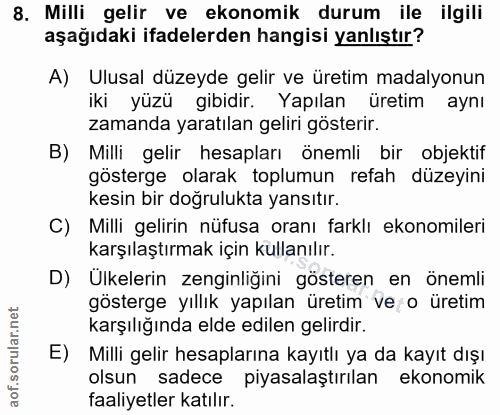 8. soru: Milli gelir ve ekonomik durum ile ilğili aşağıdaki ifadelerden hangisi yanlıştır? A) Ulusal düzeyde gelir ve üretim m…