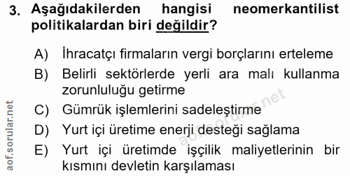 3. soru: Aşağıdakilerden hangisi neomerkantilist politikalardan biri değildir? A) Ihracatçı firmaların vergi borçlarını ertele…