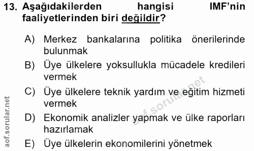 13. soru: Aşağıdakilerden hangisi IMF'nin faaliyetlerinden biri değildir? A) Merkez bankalarına politika önerilerinde bulunmak…