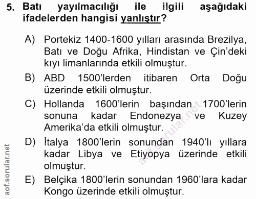 5. soru: Batı yayılmacılığı ile ilgili aşağıdaki ifadelerden hangisi yanlıştır? A) Portekiz 1400-1600 yılları arasında Brezily…