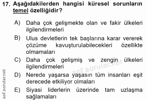 17. soru: Aşağıdakilerden hangisi küresel sorunların temel özelliğidir? A) Daha çok gelişmekte olan ve fakir ülkeleri ilgilendi…