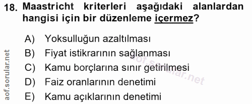 18. soru: Maastricht kriterleri aşağıdaki alanlardan hangisi için bir düzenleme içermez? A) Yoksulluğun azaltılması B) Fiyat is…