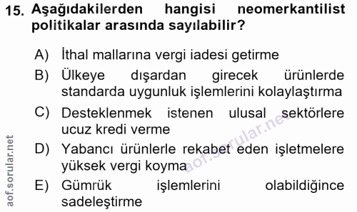 15. soru: Aşağıdakilerden hangisi neomerkantilist politikalar arasında sayılabilir? A) Ithal mallarına vergi iadesi getirme B)…