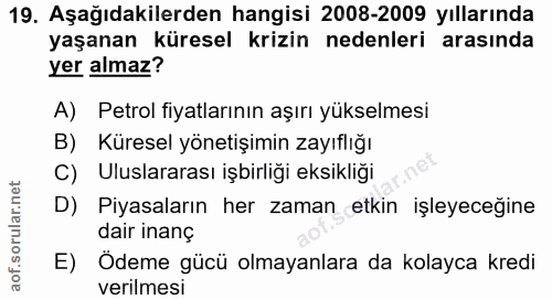 19. soru: Aşağıdakilerden hangisi 2008-2009 yıllarında yaşanan küresel krizin nedenleri arasında yer almaz? A) Petrol fiyatları…