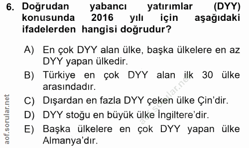 6. soru: Doğrudan yabancı yatırımlar (DYY) konusunda 2016 yılı için aşağıdaki ifadelerden hangisi doğrudur? A) En çok DYY alan…