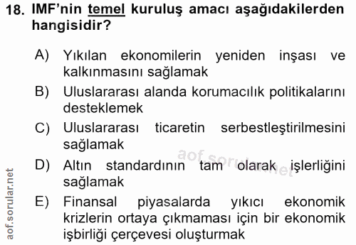 18. soru: IMF'nin temel kuruluş amacı aşağıdakilerden hangisidir? A) Yıkılan ekonomilerin yeniden inşası ve kalkınmasını sağlam…