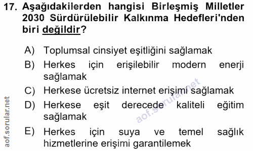 17. soru: Aşağıdakilerden hangisi Birleşmiş Milletler 2030 Sürdürülebilir Kalkınma Hedefleri'nden biri değildir? A) Toplumsal c…
