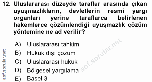 12. soru: Uluslararası düzeyde taraflar arasında çıkan uyuşmazlıkların, devletlerin resmi l yarg! organları yerine taraflarca b…