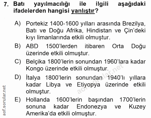 7. soru: Batı yayılmacılığı ile ilgili aşağıdaki ifadelerden hangisi yanlıştır? A) Portekiz 1400-1600 yılları arasında Brezily…