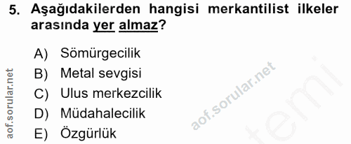 5. soru: Aşağıdakilerden hangisi mekantilist ilkeler arasında yer almaz? A) Sömürgecilik B) Metal sevgisi C) Ulus merkezcilik…