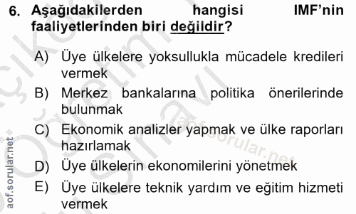 6. soru: Aşağıdakilerden hangisi IMF'nin faaliyetlerinden biri değildir? A) Uye ülkelere yoksullukla mücadele kredileri vermek…