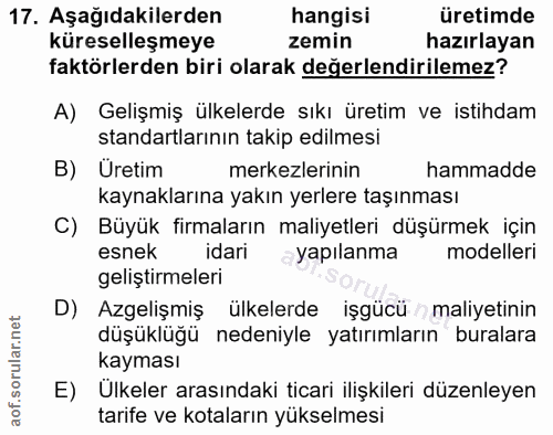17. soru: Aşağıdakilerden hangisi üretimde küreselleşmeye zemin hazırlayan faktörlerden biri olarak değerlendirilemez? A) Geliş…