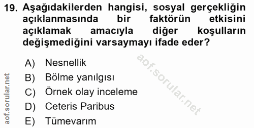 19. soru: Aşağıdakilerden hangisi, sosyal gerçekliğin açıklanmasında bir l faktörün etkisini açıklamak amacıyla diğer koşulları…