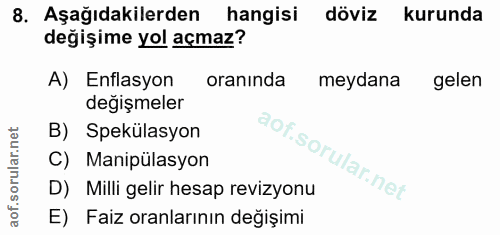 8. soru: Aşağıdakilerden hangisi döviz kurunda değişime yol açmaz? A) Enflasyon oraninda meydana gelen değişmeler B) Spekülasy…