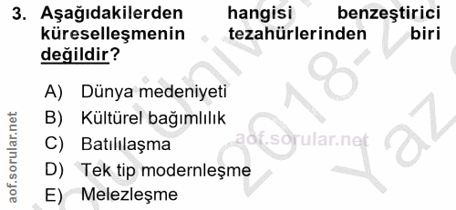 3. soru: Aşağıdakilerden hangisi benzeştirici küreselleşmenin tezahürlerinden biri değildir? A) Dünya medeniyeti B) Kültürel b…