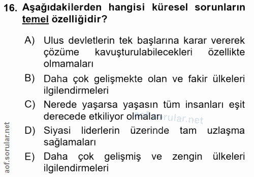 16. soru: Aşağıdakilerden hangisi küresel sorunların temel özelliğidir? A) Ulus devletlerin tek başlarına karar vererek çözüme…