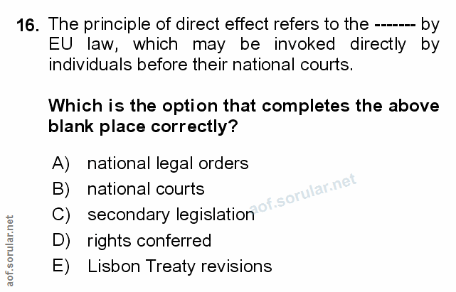 16. soru: The principle of direct effect refers to the ---- by EU law, which may be invoked directly by individuals before thei…