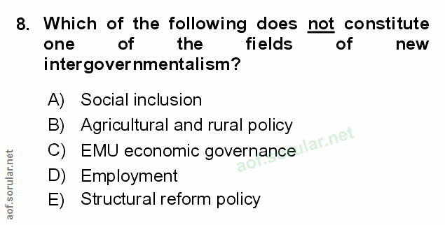 8. soru: Which of the following does not constitute one of the fields of new intergovernmentalism? A) Social inclusion C) EMU…