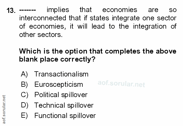 13. soru: implies that economies are SO interconnected that if states integrate one sector of economies, it will lead to the in…