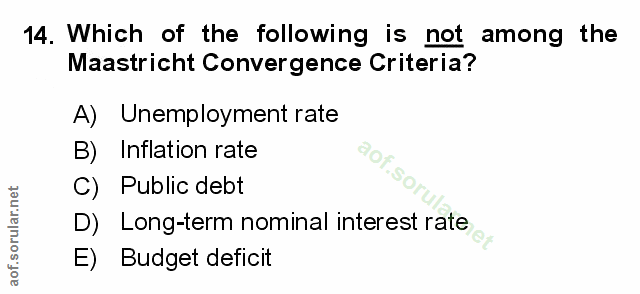 14. soru: Which of the following is not among the Maastricht Convergence Criteria? A) Unemployment rate B) Inflation rate C) Pu…