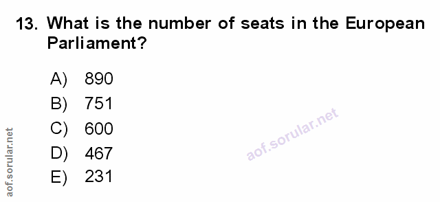 13. soru: What is the number of seats in the European Parliament? A) 890 B) 751 C) 600 467 E) 231