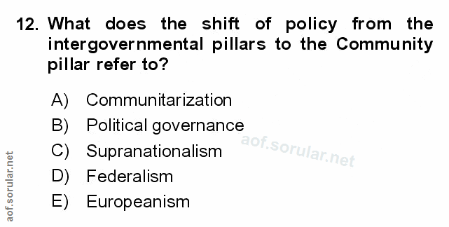 12. soru: What does the shift of policy from the intergovernmental pillars to the Community pillar refer to? A) Communitarizati…
