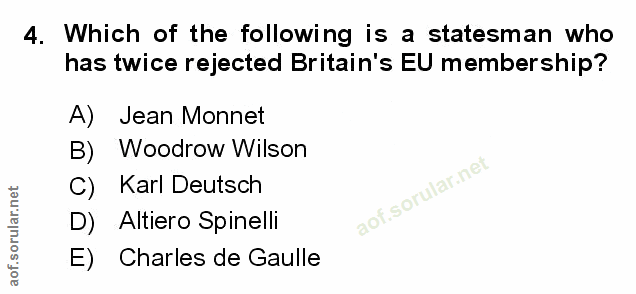 4. soru: Which of the following is a statesman who has twice rejected Britain's EU membership? A) Jean Monnet B) Woodrow Wilso…