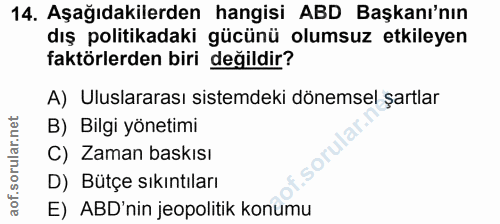 14. soru: Aşağıdakilerden hangisi ABD Başkanı'nın dış politikadaki gücünü olumsuz etkileyen faktörlerden biri değildir? A) Ulus…