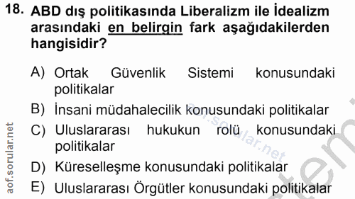 18. soru: ABD dış politikasında Liberalizm ile İdealizm arasındaki en belirgin fark aşağıdakilerden hangisidir? A) Ortak Güvenl…