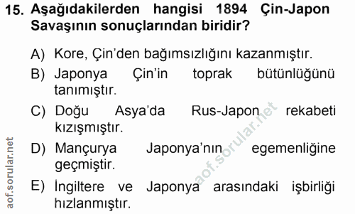 15. soru: Aşağıdakilerden hangisi 1894 Çin-Japon Savaşının sonuçlarından biridir? A) Kore, Çin'den bağımsızlığını kazanmıştır.…