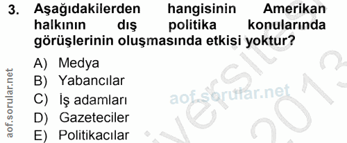 3. soru: Aşağıdakilerden hangisinin Amerikan halkının dış politika konularında görüşlerinin oluşmasında etkisi yoktur? A) Medy…