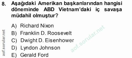 8. soru: Aşağıdaki Amerikan başkanlarından hangisi döneminde ABD Vietnam'daki iç savaşa müdahil olmuştur? A) Richard Nixon B)…