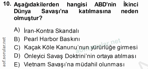 10. soru: Aşağıdakilerden hangisi ABD'nin İkinci Dünya Savaşı'na katılmasına neden olmuştur? A) İran-Kontra Skandalı B) Pearl H…