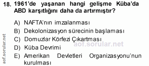 18. soru: 1961'de yaşanan hangi gelişme Küba'da ABD karşıtlığını daha da artırmıştır? A) NAFTA'nın imzalanması B) Dekolonizasyo…